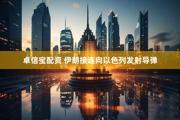 卓信宝配资 伊朗接连向以色列发射导弹