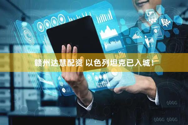 赣州达慧配资 以色列坦克已入城！